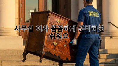 사무실 이사, 꼼꼼하게 준비하면 쉬워요!